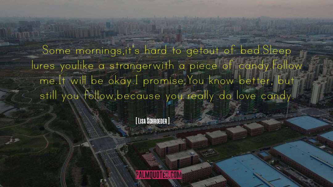 Lisa Schroeder Quotes: Some mornings,<br>it's hard to get<br>out