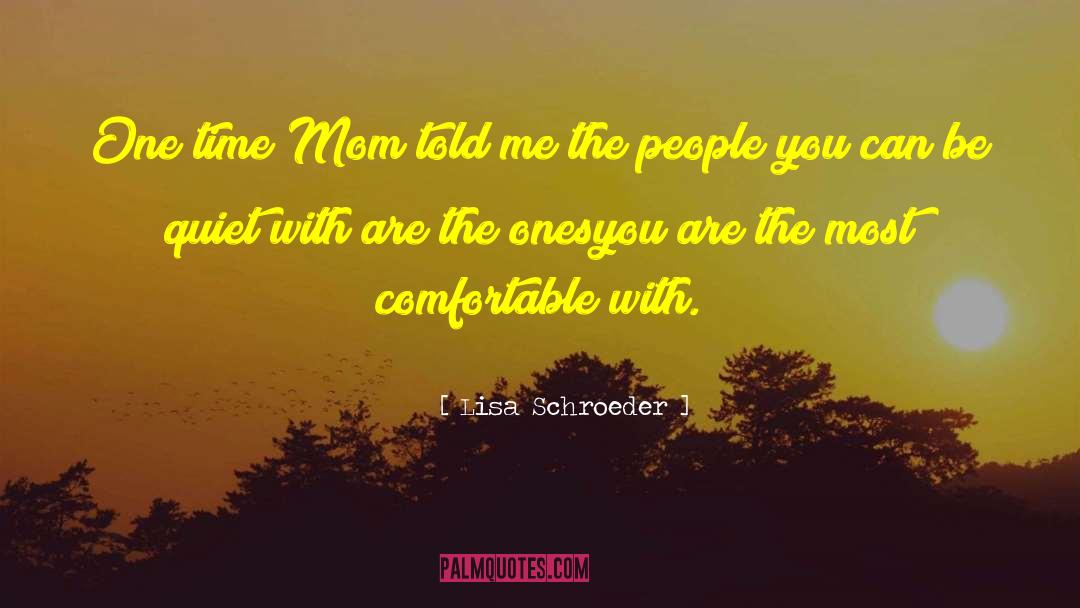 Lisa Schroeder Quotes: One time Mom told me