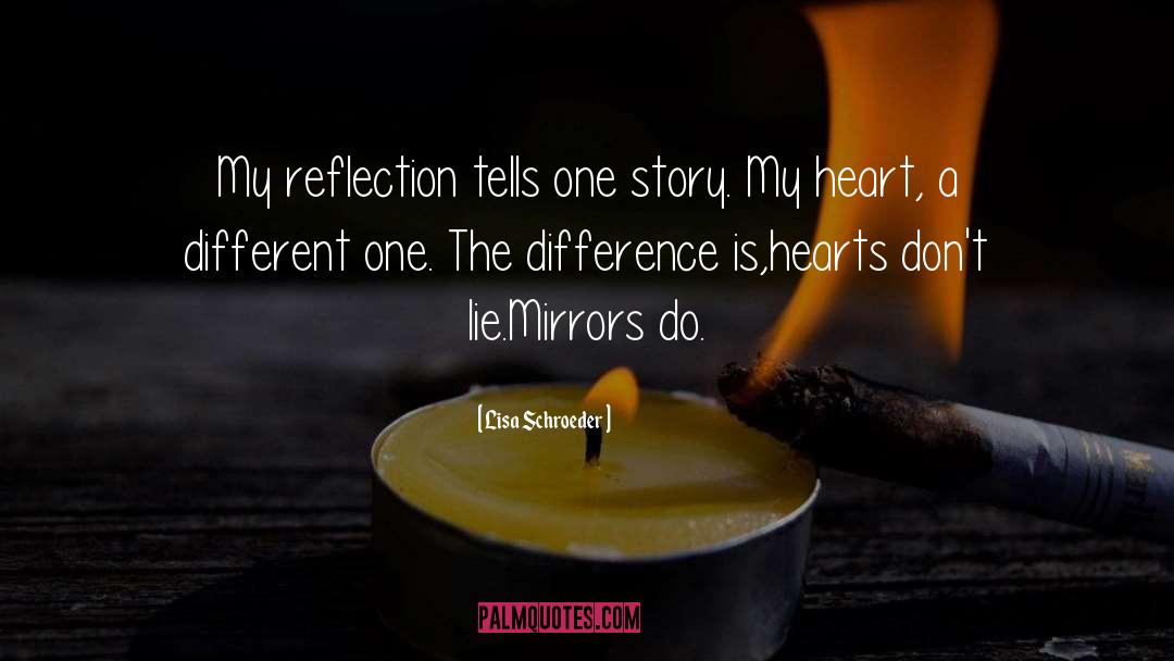 Lisa Schroeder Quotes: My reflection tells one story.