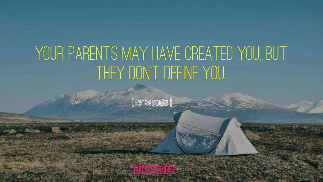 Lisa Schroeder Quotes: Your parents may have created
