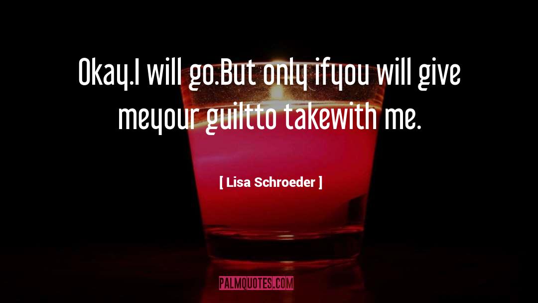 Lisa Schroeder Quotes: Okay.<br>I will go.<br>But only if<br>you