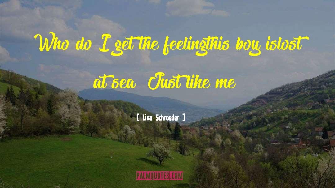 Lisa Schroeder Quotes: Who do I get the