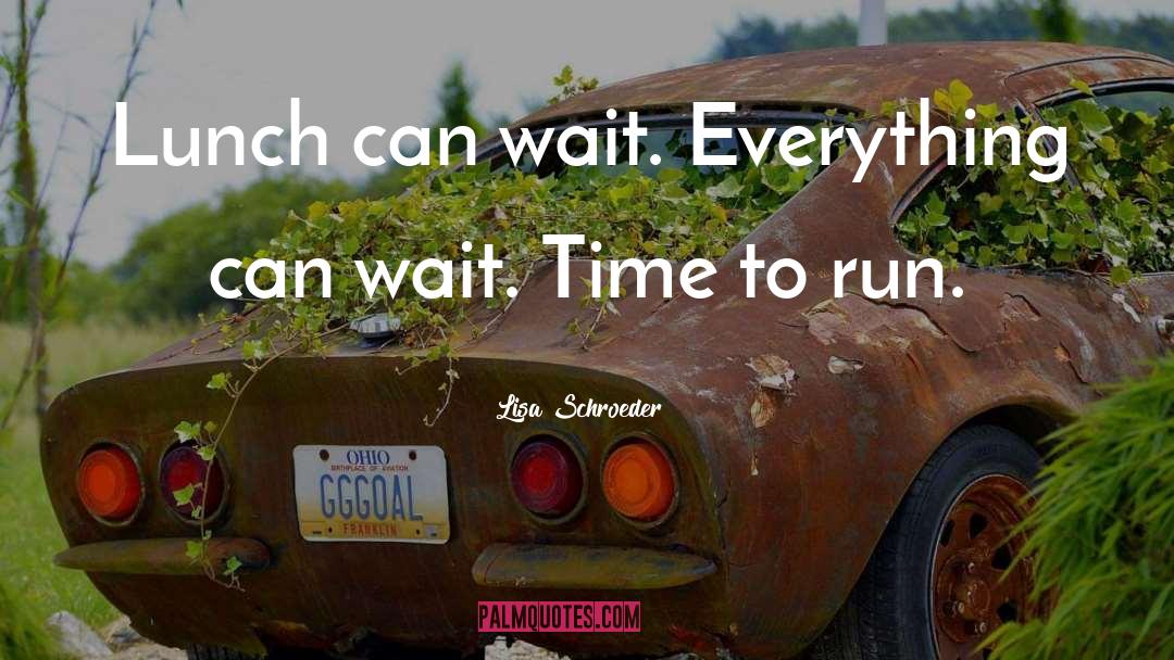 Lisa Schroeder Quotes: Lunch can wait. Everything can