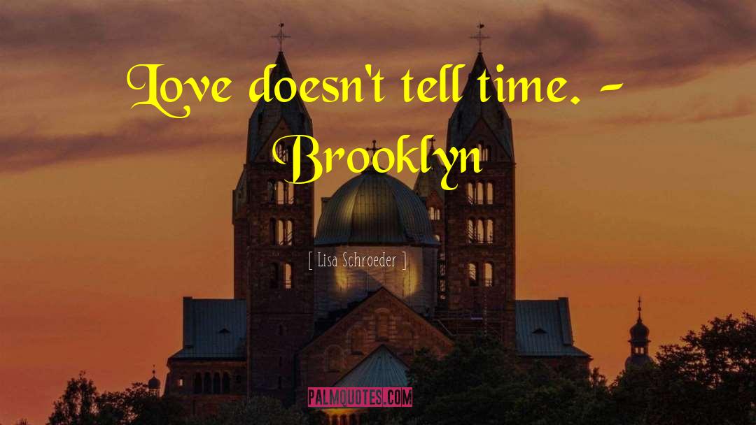 Lisa Schroeder Quotes: Love doesn't tell time. -