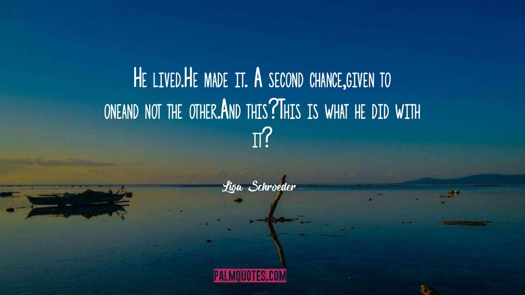 Lisa Schroeder Quotes: He lived.<br>He made it. <br>A