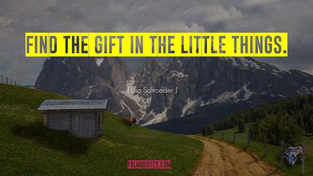 Lisa Schroeder Quotes: Find the gift in the