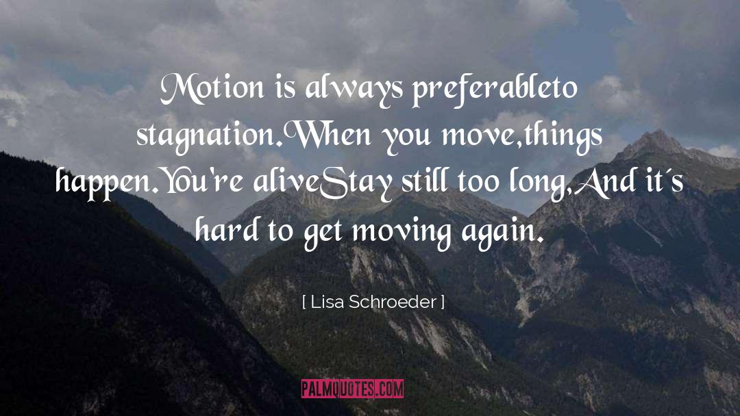Lisa Schroeder Quotes: Motion is always preferable<br />to