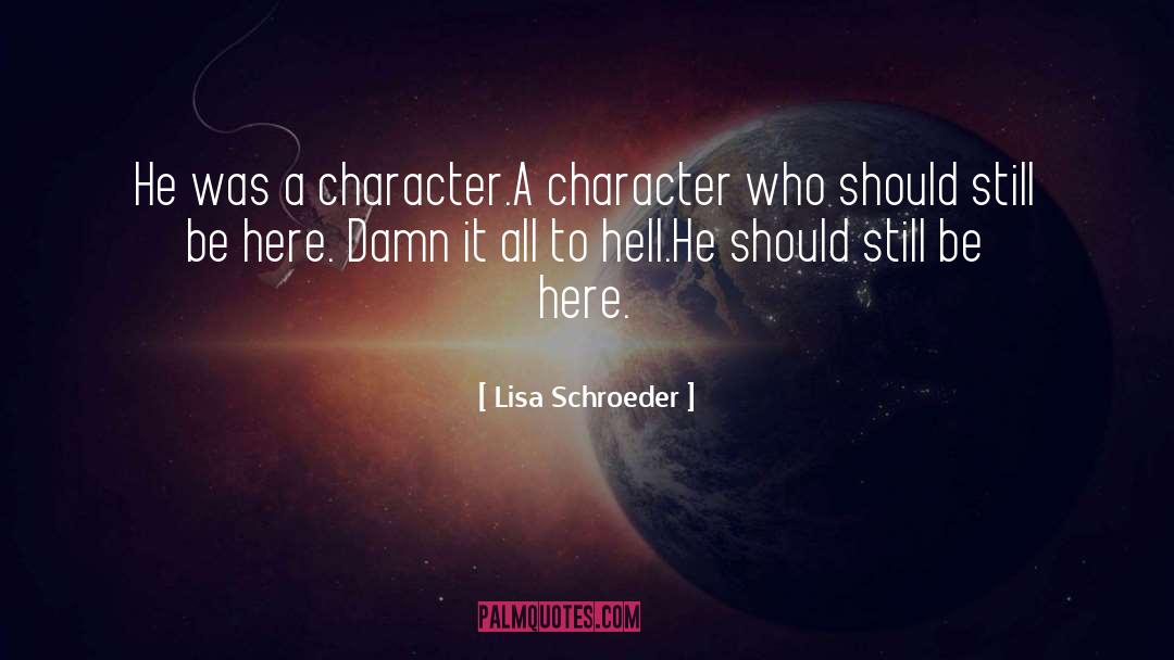 Lisa Schroeder Quotes: He was a character.<br>A character