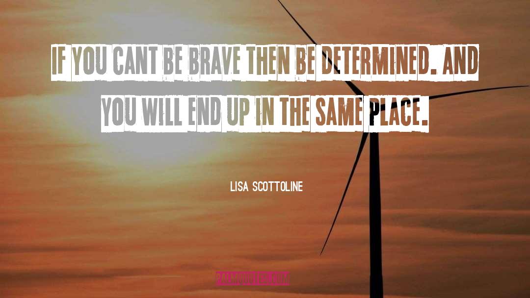 Lisa Scottoline Quotes: If you cant be brave