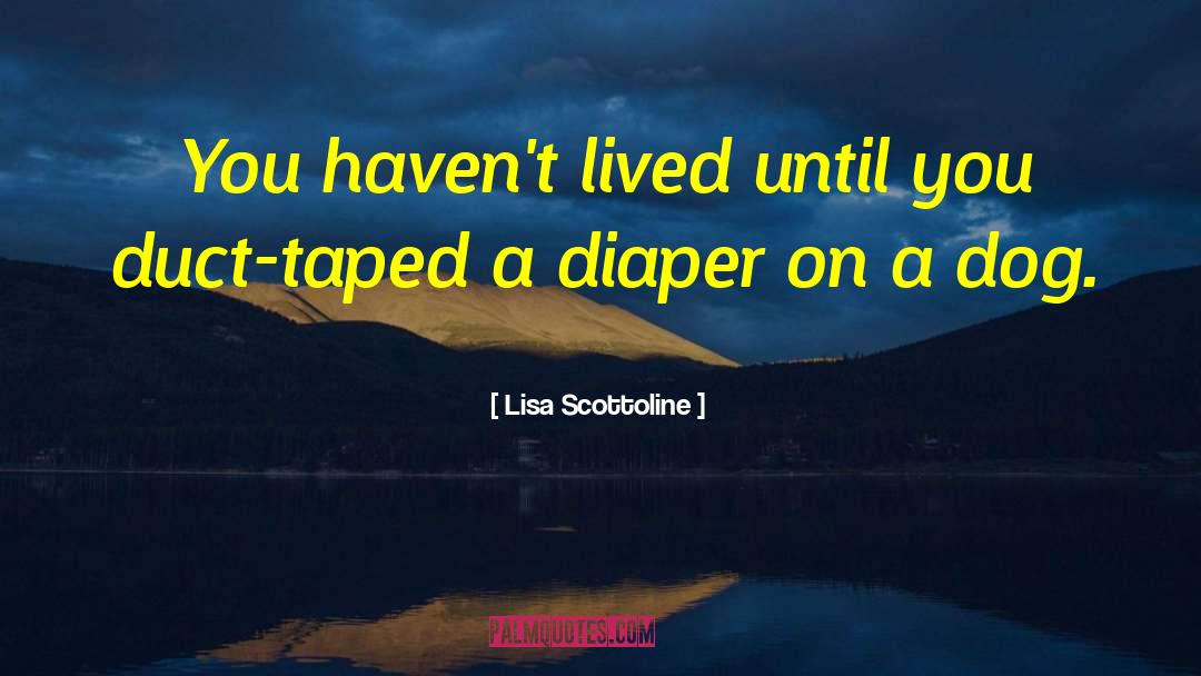 Lisa Scottoline Quotes: You haven't lived until you