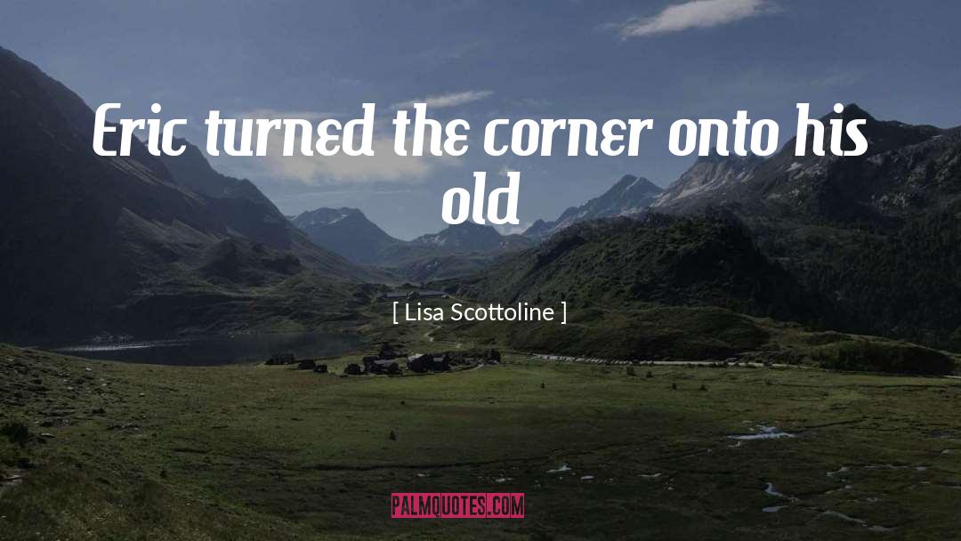 Lisa Scottoline Quotes: Eric turned the corner onto