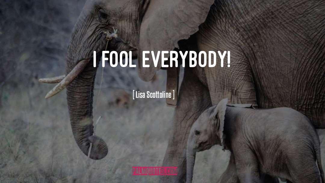 Lisa Scottoline Quotes: I fool everybody!