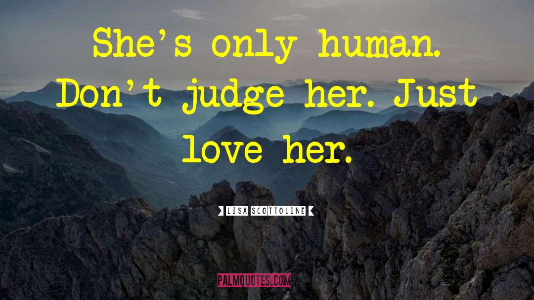 Lisa Scottoline Quotes: She's only human. Don't judge