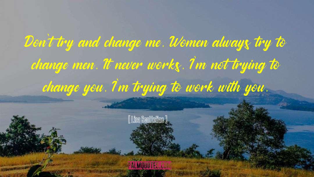 Lisa Scottoline Quotes: Don't try and change me.