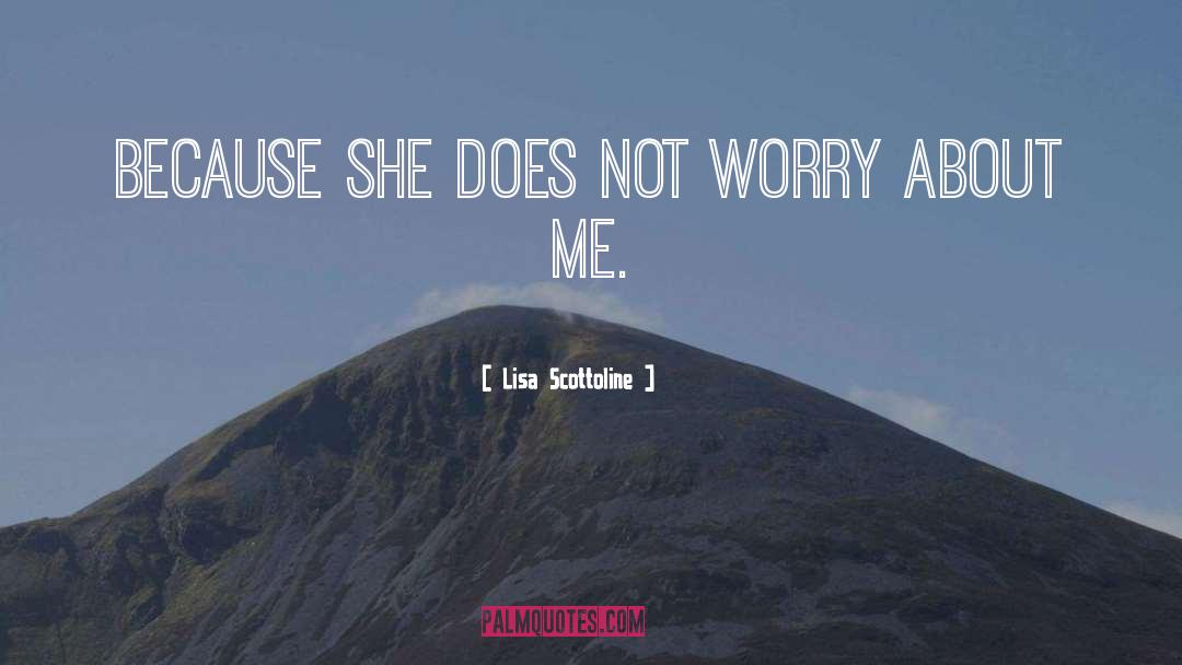 Lisa Scottoline Quotes: Because she does not worry