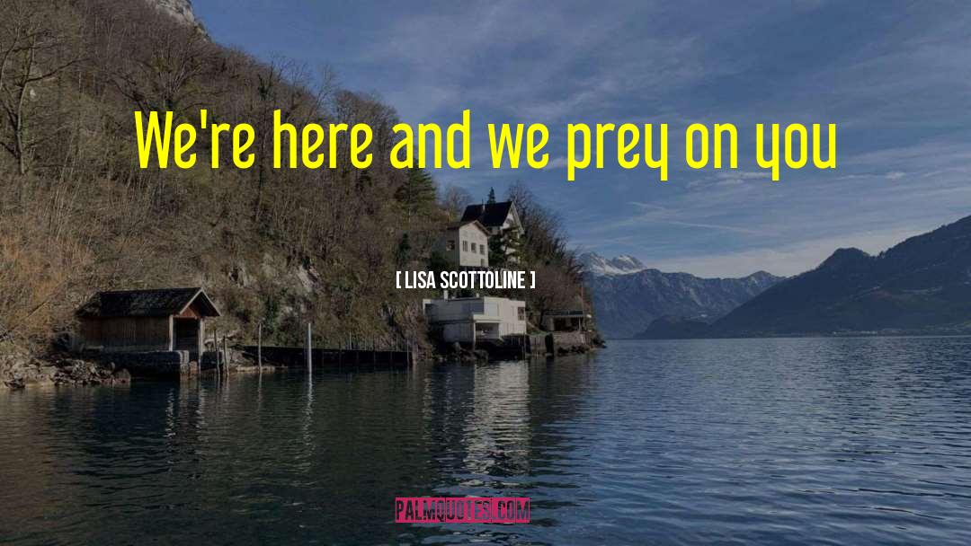 Lisa Scottoline Quotes: We're here and we prey