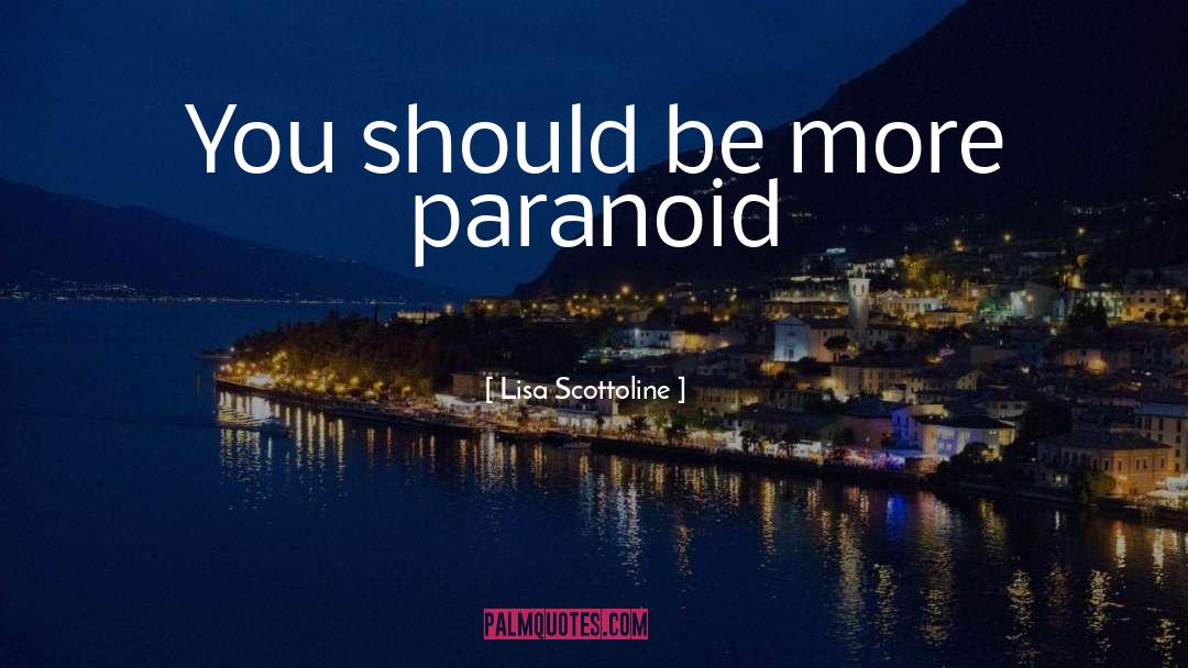 Lisa Scottoline Quotes: You should be more paranoid