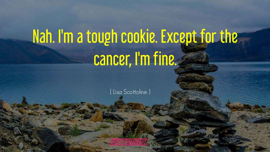 Lisa Scottoline Quotes: Nah. I'm a tough cookie.