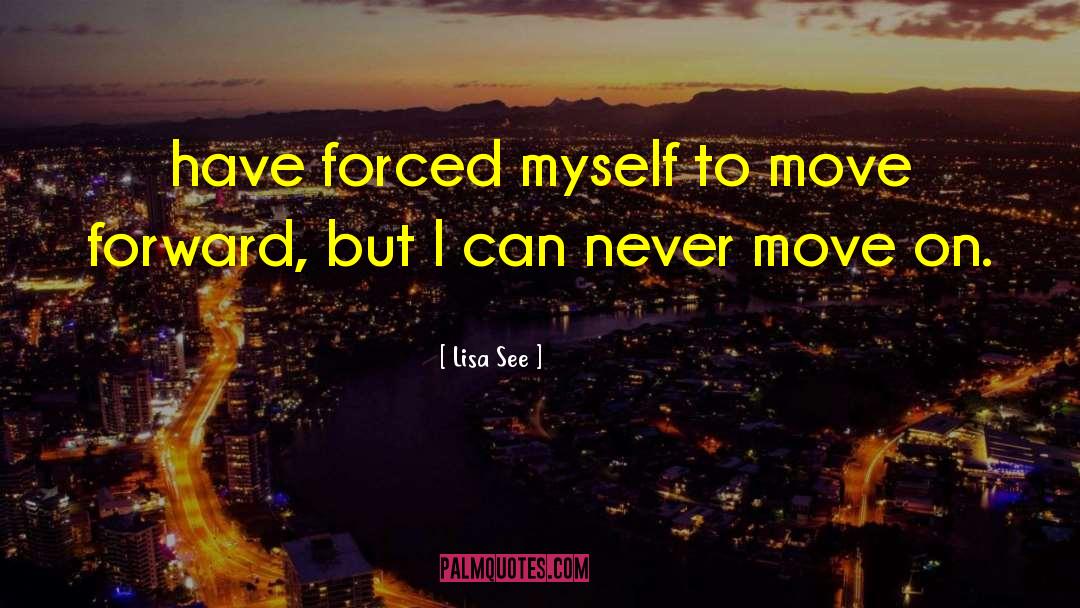Lisa See Quotes: have forced myself to move