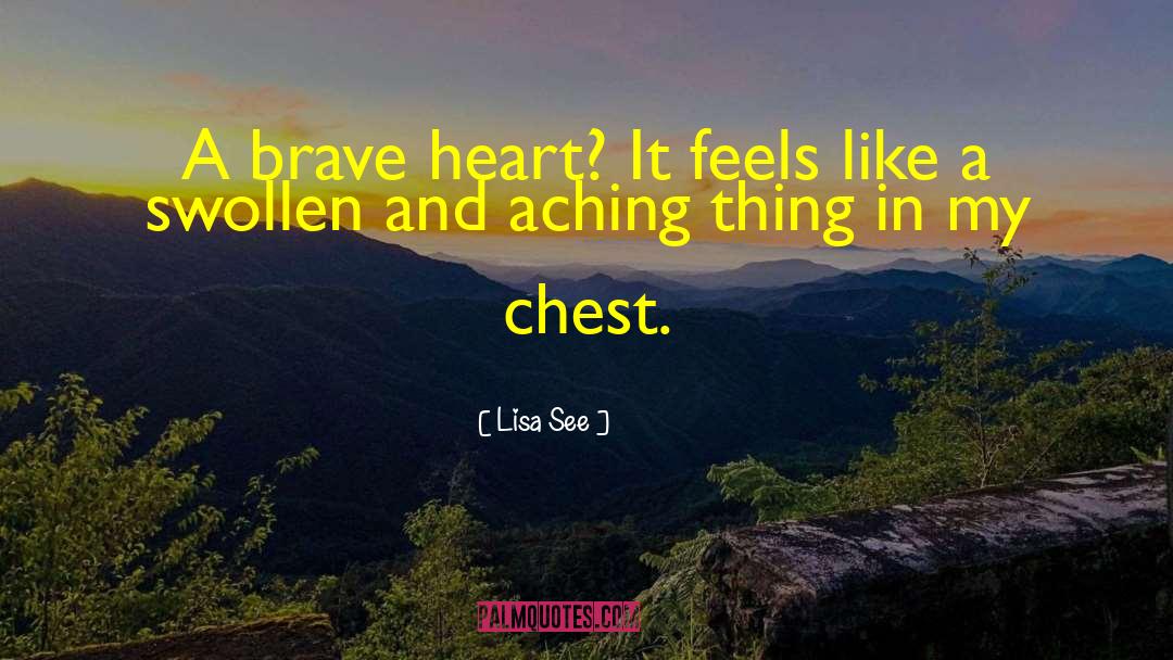 Lisa See Quotes: A brave heart? It feels