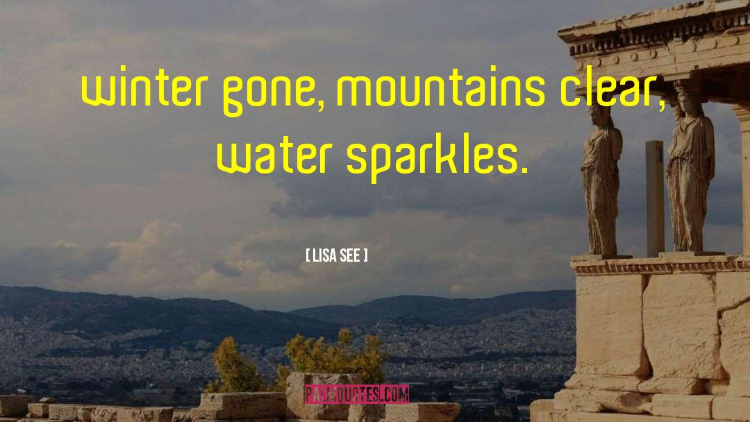 Lisa See Quotes: winter gone, mountains clear, water