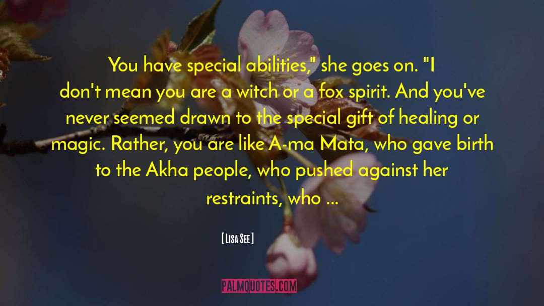 Lisa See Quotes: You have special abilities,