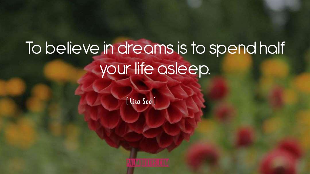 Lisa See Quotes: To believe in dreams is