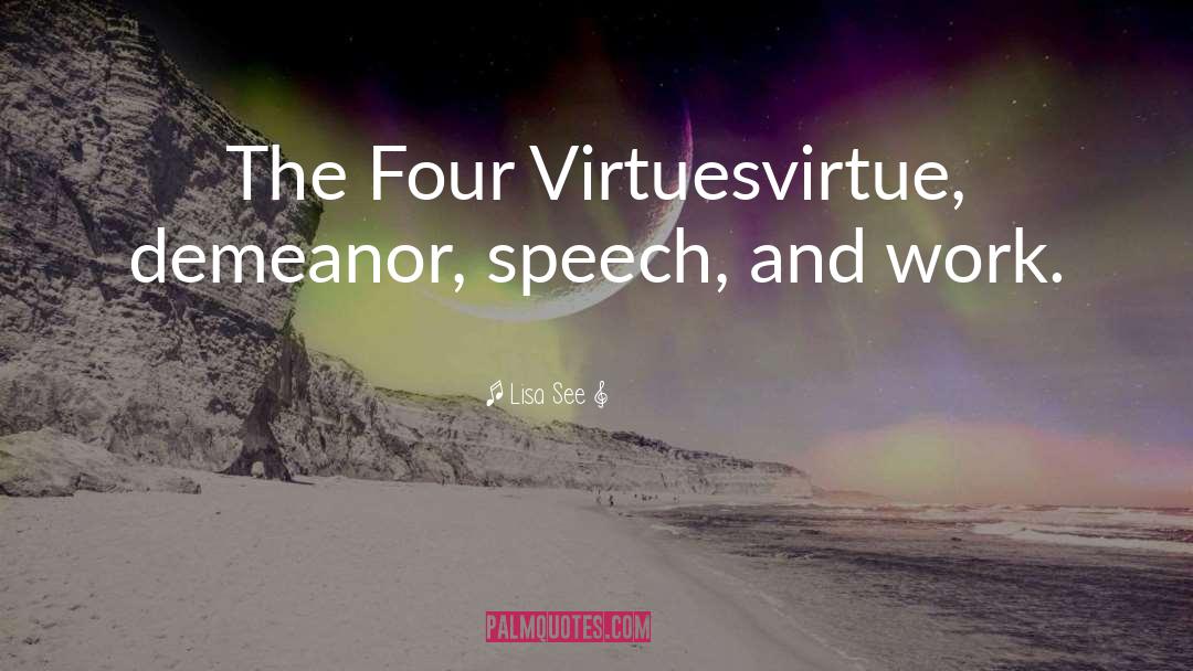 Lisa See Quotes: The Four Virtues<br>virtue, demeanor, speech,