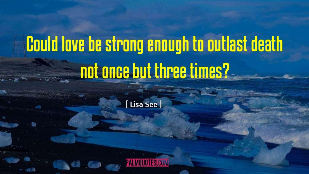 Lisa See Quotes: Could love be strong enough