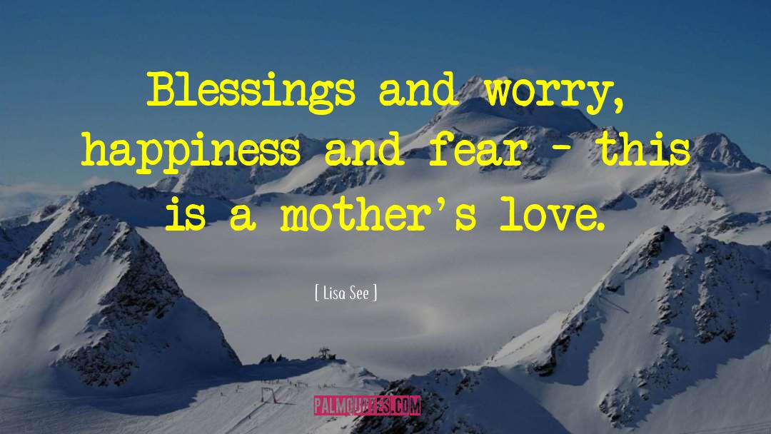 Lisa See Quotes: Blessings and worry, happiness and