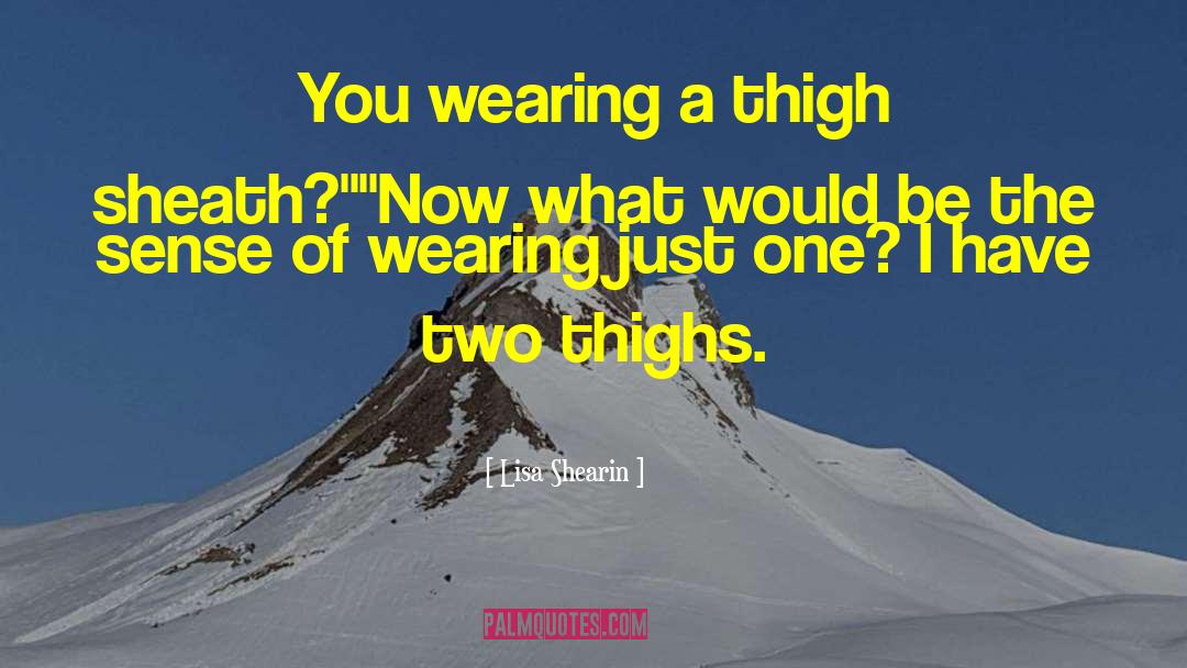 Lisa Shearin Quotes: You wearing a thigh sheath?