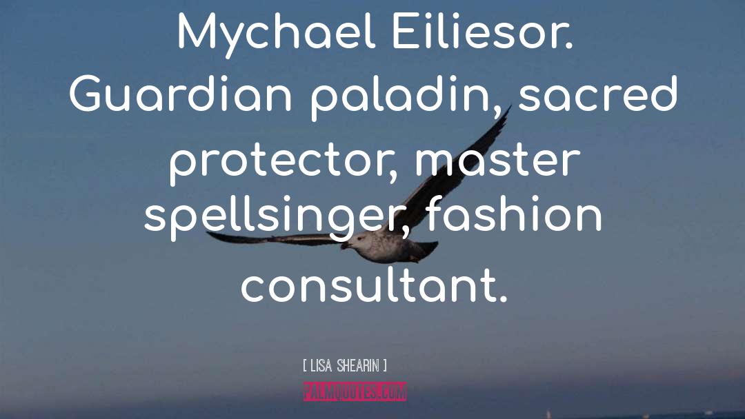 Lisa Shearin Quotes: Mychael Eiliesor. Guardian paladin, sacred