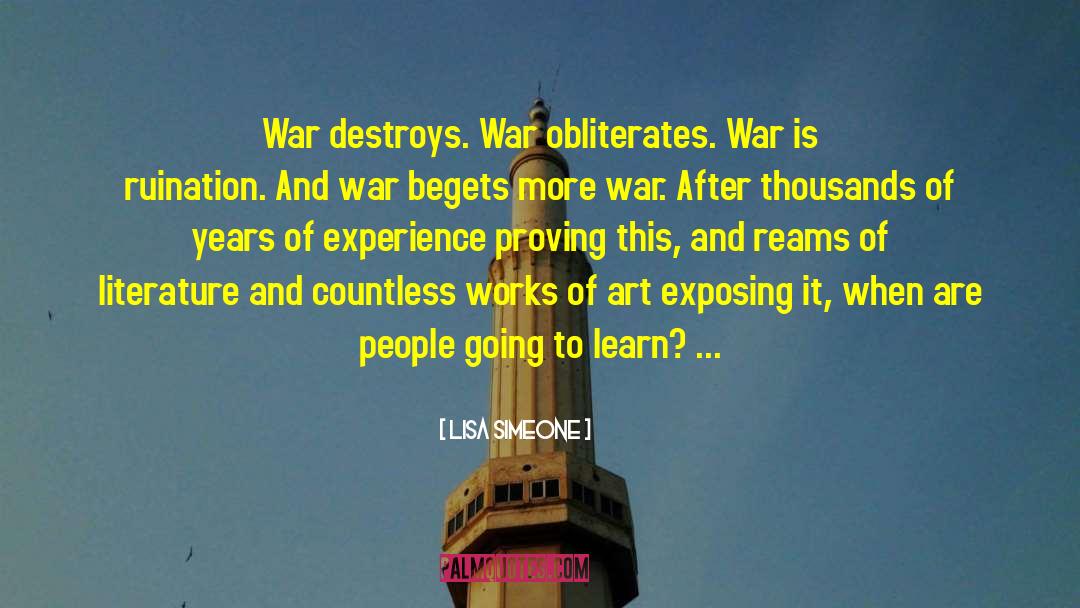 Lisa Simeone Quotes: War destroys. War obliterates. War