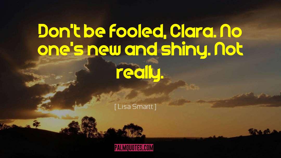 Lisa Smartt Quotes: Don't be fooled, Clara. No