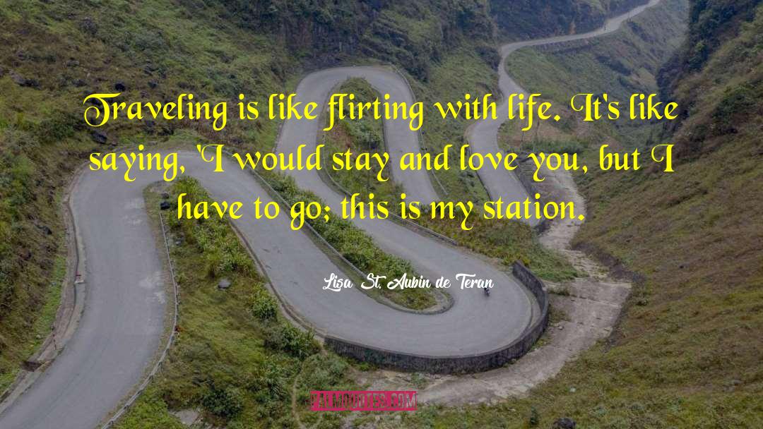 Lisa St. Aubin De Teran Quotes: Traveling is like flirting with