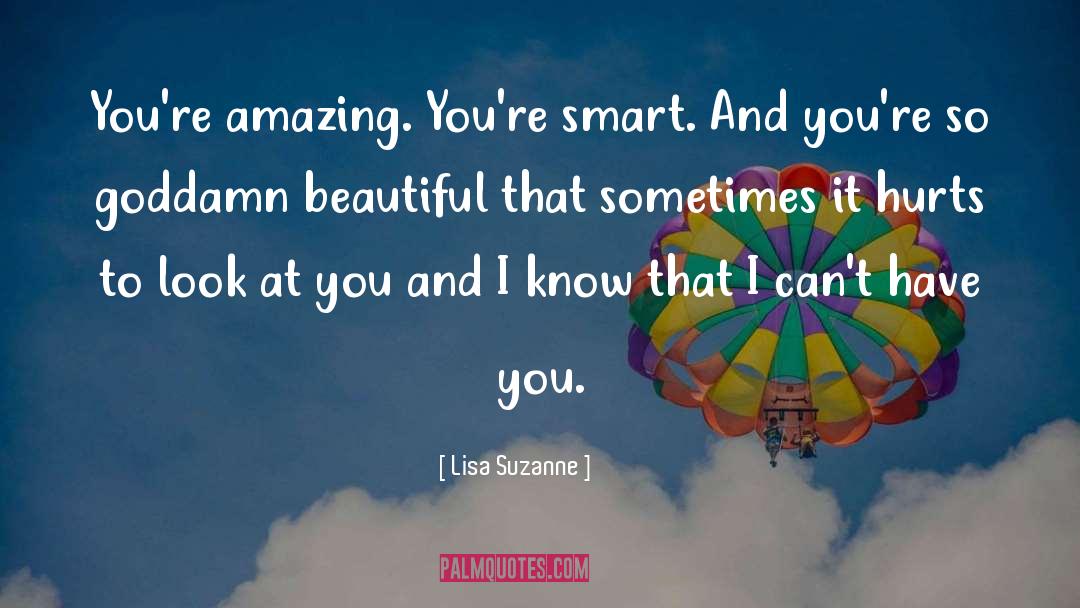 Lisa Suzanne Quotes: You're amazing. You're smart. And
