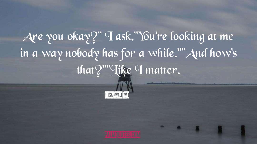 Lisa Swallow Quotes: Are you okay?