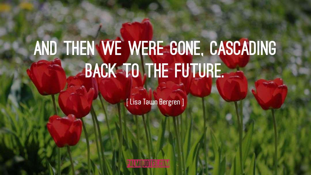 Lisa Tawn Bergren Quotes: And then we were gone,