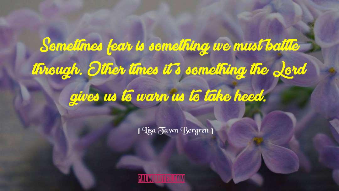 Lisa Tawn Bergren Quotes: Sometimes fear is something we