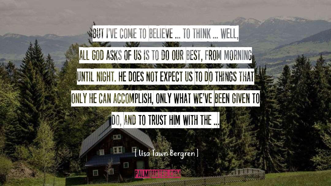 Lisa Tawn Bergren Quotes: But I've come to believe