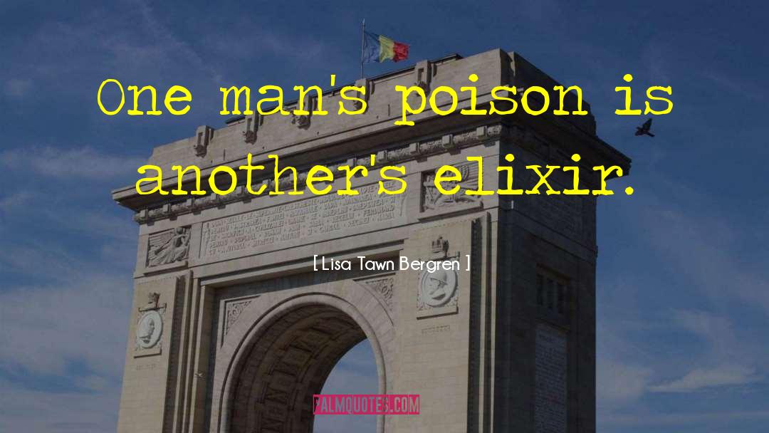Lisa Tawn Bergren Quotes: One man's poison is another's