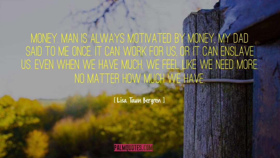 Lisa Tawn Bergren Quotes: Money. Man is always motivated