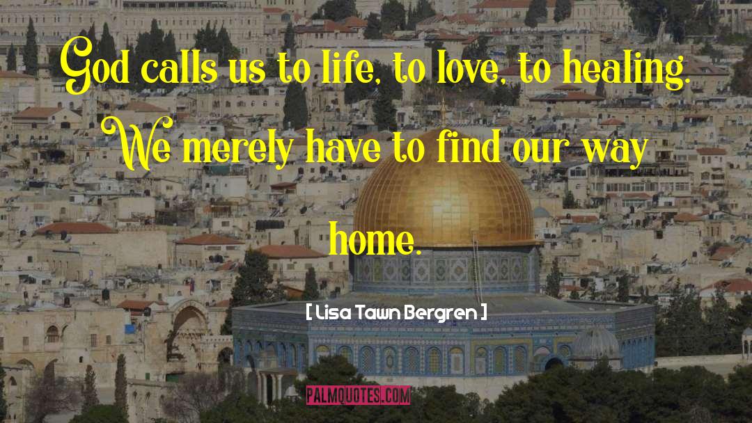 Lisa Tawn Bergren Quotes: God calls us to life,