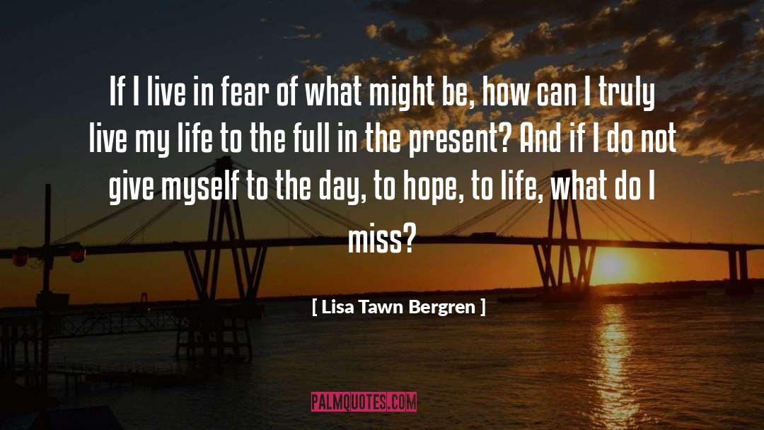Lisa Tawn Bergren Quotes: If I live in fear