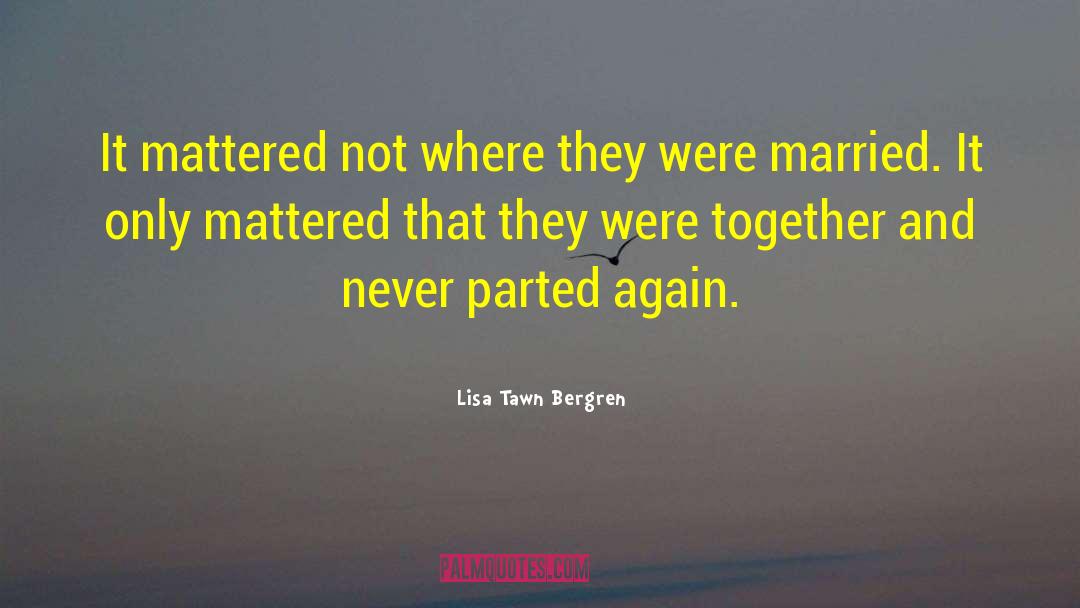 Lisa Tawn Bergren Quotes: It mattered not where they
