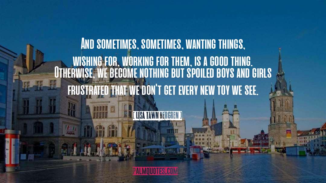 Lisa Tawn Bergren Quotes: And sometimes, sometimes, wanting things,
