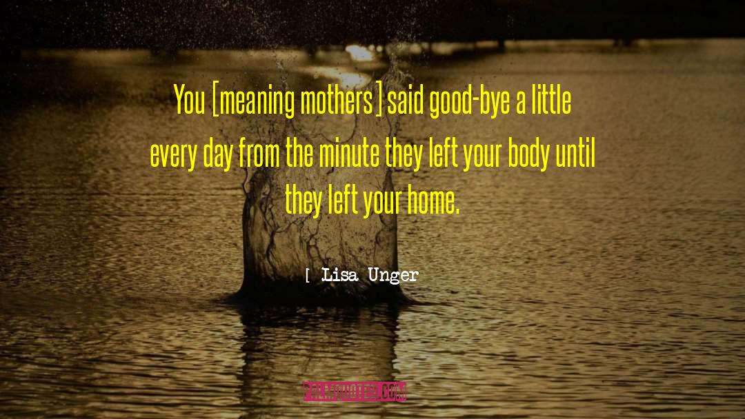Lisa Unger Quotes: You [meaning mothers] said good-bye