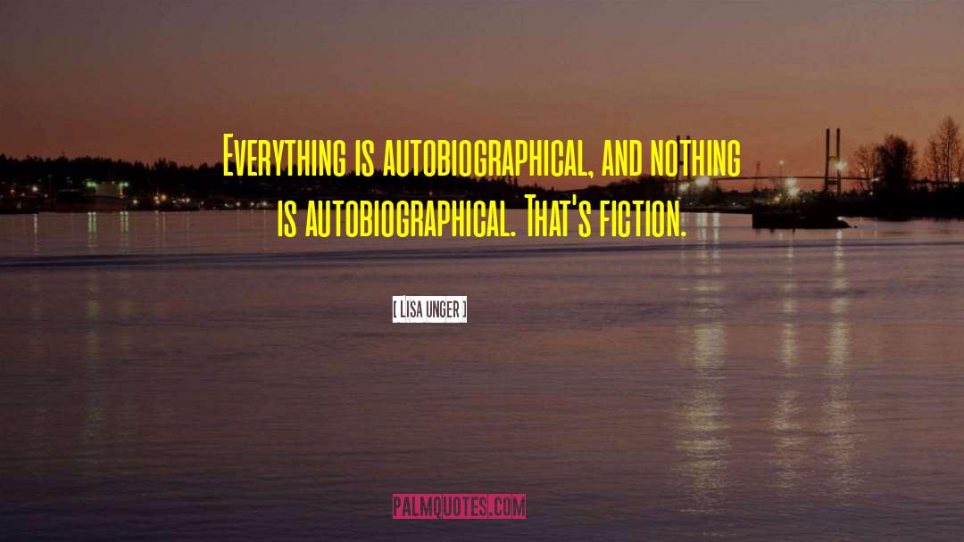 Lisa Unger Quotes: Everything is autobiographical, and nothing