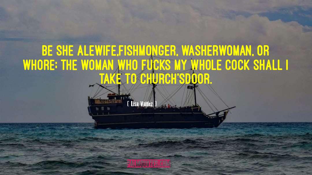 Lisa Valdez Quotes: Be she alewife,<br>fishmonger, washerwoman, or