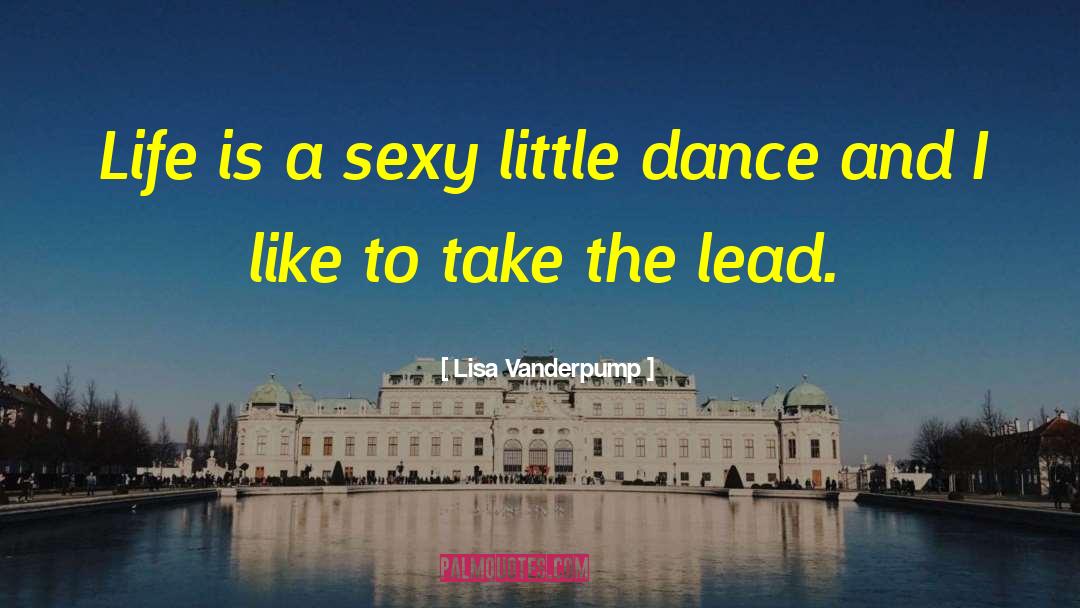 Lisa Vanderpump Quotes: Life is a sexy little